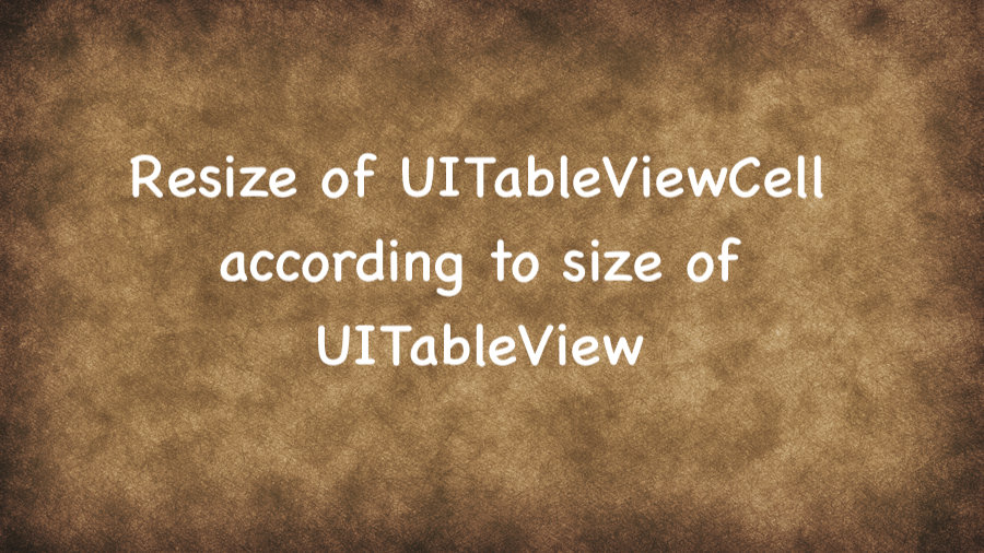 Resize of UITableViewCell according to size of UITableView in it